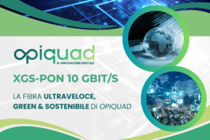 Opiquad e la fibra green e ultraveloce XGS-PON